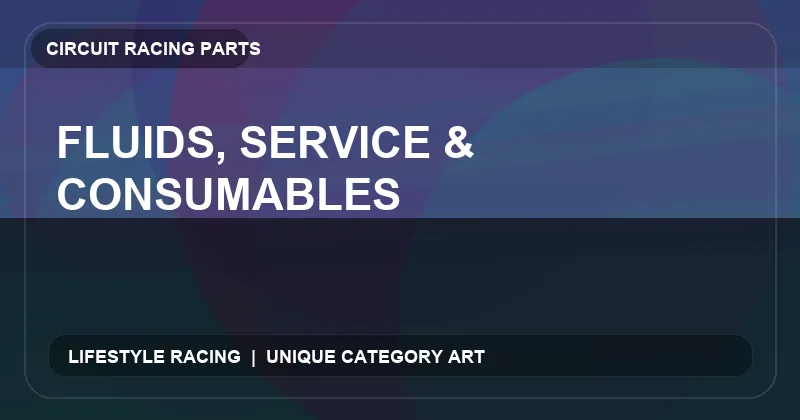 Fluids, Service & Consumables